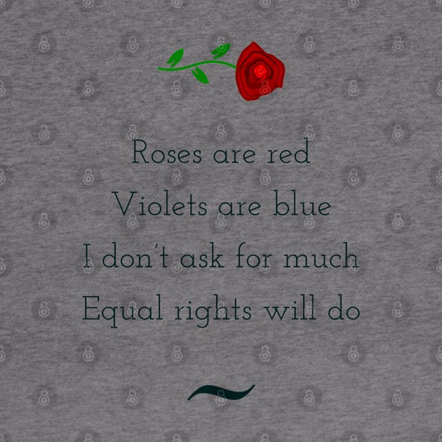 Roses are red, violets are blue, I do not ask for much, equal rights will do by punderful_day